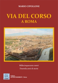 Immagine copertina libro Via del Corso a Roma. Millecinquecento metri. Duemila anni di storie