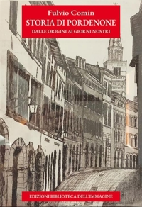 Immagine copertina libro Storia di Pordenone e dei pordenonesi. Dalle origini ai giorni nostri