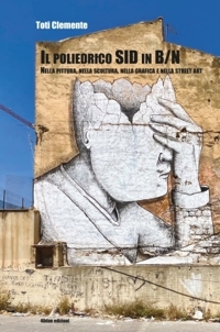 Immagine copertina libro Il poliedrico SID in B/N. Nella pittura, nella scultura, nella grafica e nella street art