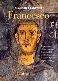 Immagine copertina libro Francesco. Il «peccatore» che ha riacceso la spiritualità nel Cristianesimo e cantato l'amore per la Natura