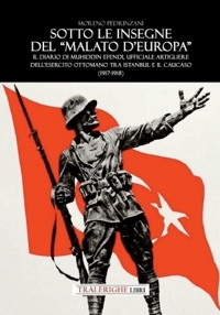 Immagine copertina libro Sotto le insegne del «malato d’Europa». Il diario di Muhiddin Efendi, ufficiale artigliere dell'esercito ottomano tra Istanbul e il Caucaso (1917-1918)