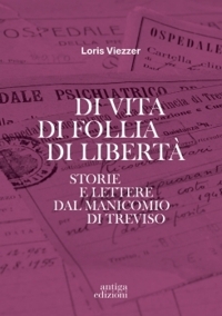 Immagine copertina libro Di vita di follia di libertà. Storie e lettere dal manicomio di Treviso
