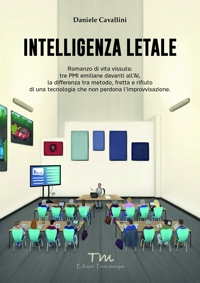 Immagine copertina libro Intelligenza letale. Romanzo di vita vissuta: tre PMI emiliane davanti all'AI. La differenza tra metodo, fretta e rifiuto di una tecnologia che non perdona l'improvvisazione