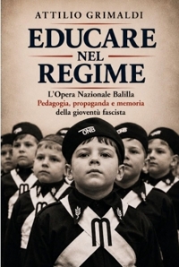 Immagine copertina libro Educare nel regime. L'Opera Nazionale Balilla. Pedagogia, propaganda e memoria della gioventù fascista