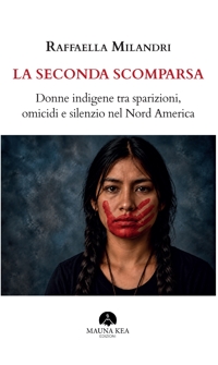 Immagine copertina libro La seconda scomparsa. Donne indigene tra sparizioni, omicidi e silenzio nel Nord America