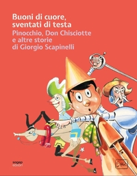 Immagine copertina libro Buoni di cuore, sventati di testa. Pinocchio, Don Chisciotte e altre storie di Giorgio Scapinelli. Ediz. illustrata