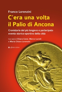 Immagine copertina libro C’era una volta il Palio di Ancona. Cronistoria del più longevo e partecipato evento storico-sportivo della città