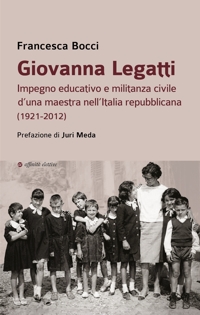 Immagine copertina libro Giovanna Legatti. Impegno educativo e militanza civile d’una maestra nell’Italia repubblicana (1921-2012)