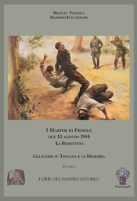 Immagine copertina libro I martiri di Fiesole del 12 agosto 1944. La Resistenza. Vol. 1: Gli eccidi in Toscana e la memoria