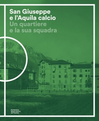 Immagine copertina libro San Giuseppe e l'Aquila calcio. Un quartiere e la sua squadra