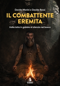 Immagine copertina libro Il combattente eremita. Dalla lotta in gabbia al silenzio nel bosco