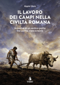 Immagine copertina libro Il lavoro dei campi nella civiltà romana. In nome di un antico patto tra uomo, cielo e terra