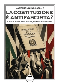Immagine copertina libro La Costituzione è antifascista? La vera storia della «Carta più bella del mondo»