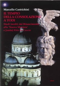 Immagine copertina libro Il Tempio della Consolazione a Todi. Studi inediti dal Rinascimento alla «Nuova Maniera» e (santa) Rita da Cascia