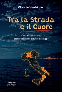 Immagine copertina libro Tra la strada e il cuore. La vita di un Carabiniere attraverso oltre vent'anni di servizio che lo conducono da Milano fino al ritorno nella sua terra