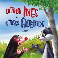 Immagine copertina libro La talpa Ines e il tasso Altèride. Ediz. illustrata