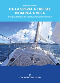 Immagine copertina libro Da La Spezia a Trieste in barca a vela. Navigando tra onde, ricordi, amori e terre amiche