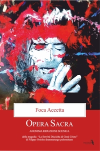 Immagine copertina libro Opera sacra. Anonima riduzione scenica della tragedia «La servitù disciolta di Gesù Cristo» di Filippo Orioles drammaturgo palermitano