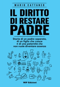 Immagine copertina libro Il diritto di restare padre. Storia di un padre separato, di un figlio che cresce e di una paternità che non vuole diventare assenza