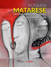 Immagine copertina libro Rosaria Matarese. La complessità della visione. Dalla materia all'oggetto, al segno