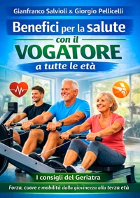 Immagine copertina libro Benefici per la salute con il vogatore a tutte le età. I consigli del geriatra. Forza, cuore e mobilità dalla giovinezza alla terza età