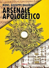 Immagine copertina libro Arsenale apologetico. Munizioni di verità per l’uomo contemporaneo: dalla scienza alla filosofia, dalla storia al magistero