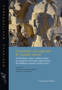 Immagine copertina libro Costruire ed esperire lo spazio sacro. Architettura, storia e cultura scritta nei complessi ecclesiastici apulo-lucani del Medioevo centrale (secoli XI-XIV)