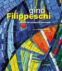 Immagine copertina libro Gino Filippeschi. Creare un universo concreto. Ediz. illustrata