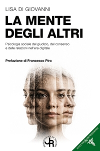 Immagine copertina libro La mente degli altri. Psicologia sociale del giudizio, del consenso e delle relazioni nell'era digitale