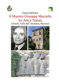 Immagine copertina libro Il maestro Giuseppe Mazzullo tra arte e natura. (Graniti, Valle dell'Alcàntara, Messina)