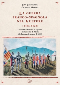 Immagine copertina libro La guerra franco-spagnola nel Vulture (1496-1528). La cronaca narrata ai ragazzi: dall’assedio di Atella alla Pasqua di sangue di Melfi