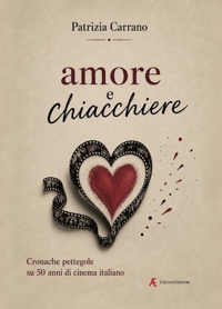Immagine copertina libro Amore e chiacchiere. Cronache pettegole su 50 anni di cinema italiano