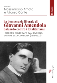 Immagine copertina libro La democrazia liberale di Giovanni Amendola baluardo contro i totalitarismi. I discorsi di Mercato San Severino, Sarno e Sala Consilina (1919 - 1922)