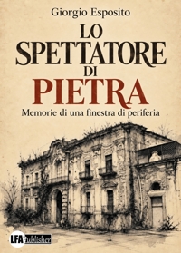 Immagine copertina libro Lo spettatore di pietra. Memorie di una finestra di periferia