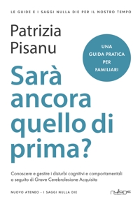 Immagine copertina libro Sarà ancora quello di prima? Conoscere e gestire i disturbi cognitivi e comportamentali a seguito di grave cerebrolesione acquisita. Una guida pratica