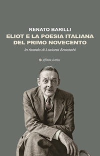 Immagine copertina libro Eliot e la poesia italiana del primo Novecento. In ricordo di Luciano Anceschi