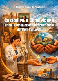 Immagine copertina libro Custodire e condividere. Tutela e circolazione internazionale dei beni culturali