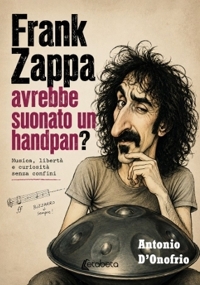 Immagine copertina libro Frank Zappa avrebbe suonato un handpan? Musica, libertà e curiosità senza confini