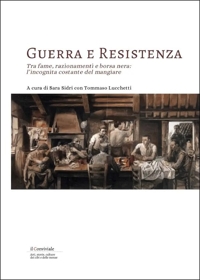 Immagine copertina libro Guerra e resistenza. Tra fame, razionamenti e borsa nera: l'incognita costante del mangiare