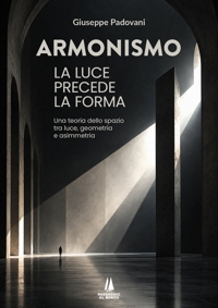 Immagine copertina libro Armonismo. La luce precede la forma. Una teoria dello spazio tra luce, geometria e asimmetria