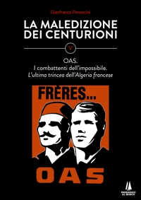 Immagine copertina libro La maledizione dei centurioni. Vol. 5: OAS. I combattenti dell’impossibile. L’ultima trincea dell’Algeria francese