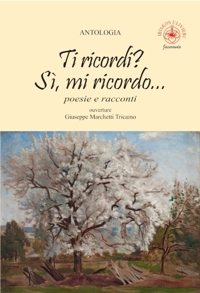 Immagine copertina libro Ti ricordi? Sì, mi ricordo... poesie e racconti ouverture Giuseppe Marchetti Tricamo