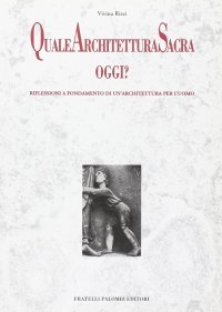 Immagine copertina libro Quale architettura sacra oggi? Riflessioni a fondamento di un'architettura per l'uomo