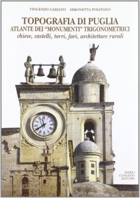 Immagine copertina libro Topografia di Puglia. Atlante dei «Monumenti» trigonometrici. Chiese, castelli, torri, fari, architetture rurali