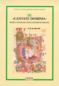 Immagine copertina libro Atti del 7º centenario del Duomo di Firenze. Vol. 3: «Cantate Domino». Musica nei secoli per il Duomo di Firenze