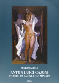 Immagine copertina libro Anton Luigi Gajoni pittore. Da Parigi a San Miniato