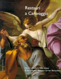 Immagine copertina libro Restauri a Caravaggio. Dipinti e sculture delle chiese di San Giovanni Battista e di San Bernardino